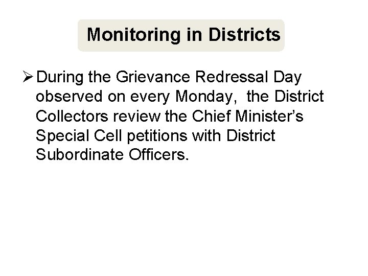 Monitoring in Districts Ø During the Grievance Redressal Day observed on every Monday, the