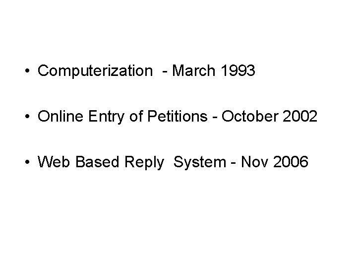  • Computerization - March 1993 • Online Entry of Petitions - October 2002