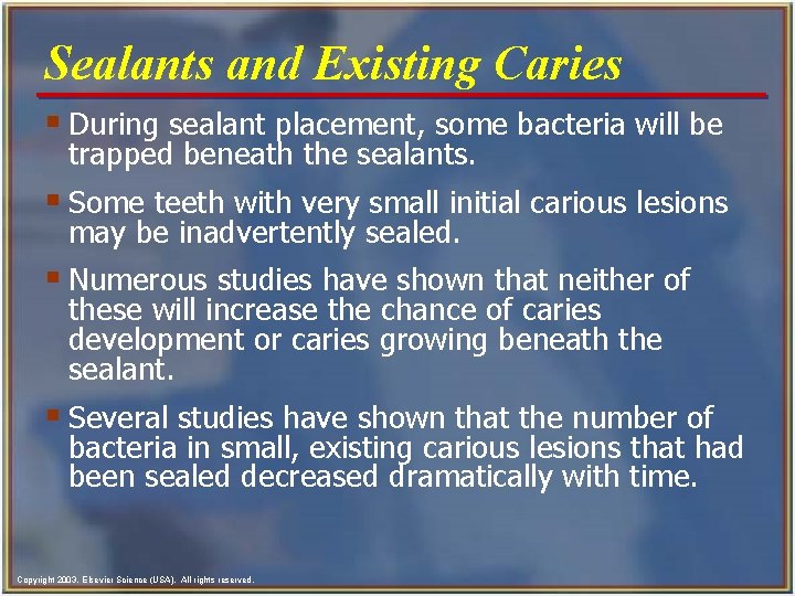 Sealants and Existing Caries § During sealant placement, some bacteria will be trapped beneath