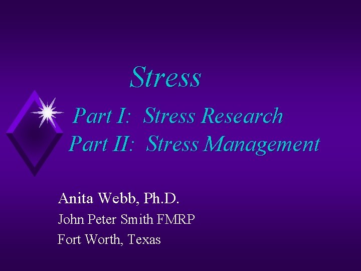 Stress Part I: Stress Research Part II: Stress Management Anita Webb, Ph. D. John