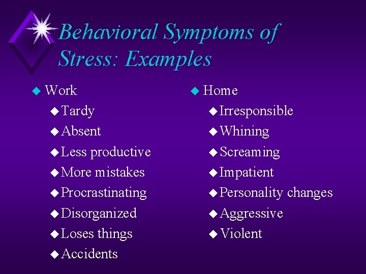 Behavioral Symptoms of Stress: Examples u Work u Home u Tardy u Irresponsible u