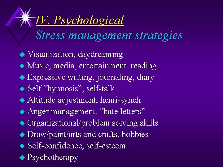 IV. Psychological Stress management strategies u Visualization, daydreaming u Music, media, entertainment, reading u