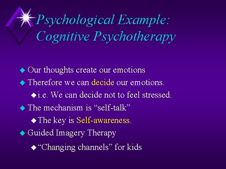 Psychological Example: Cognitive Psychotherapy u Our thoughts create our emotions u Therefore we can