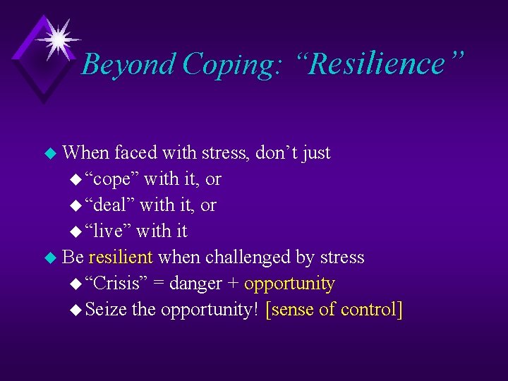 Beyond Coping: “Resilience” u When faced with stress, don’t just u “cope” with it,