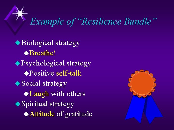 Example of “Resilience Bundle” u Biological strategy u. Breathe! u Psychological strategy u. Positive