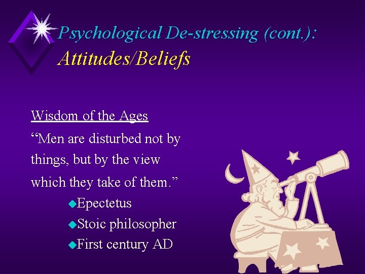 Psychological De-stressing (cont. ): Attitudes/Beliefs Wisdom of the Ages “Men are disturbed not by