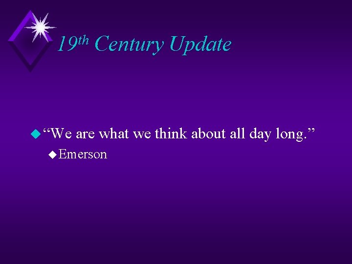 19 th Century Update u “We are what we think about all day long.