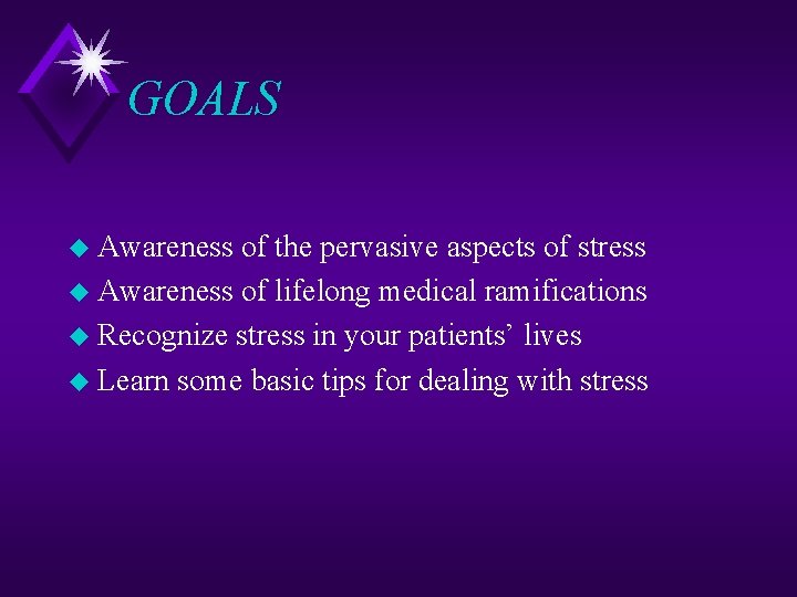 GOALS u Awareness of the pervasive aspects of stress u Awareness of lifelong medical