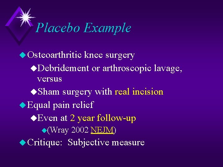 Placebo Example u Osteoarthritic knee surgery u. Debridement or arthroscopic lavage, versus u. Sham