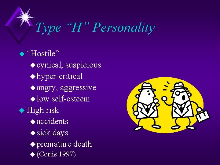 Type “H” Personality u “Hostile” u cynical, suspicious u hyper-critical u angry, aggressive u
