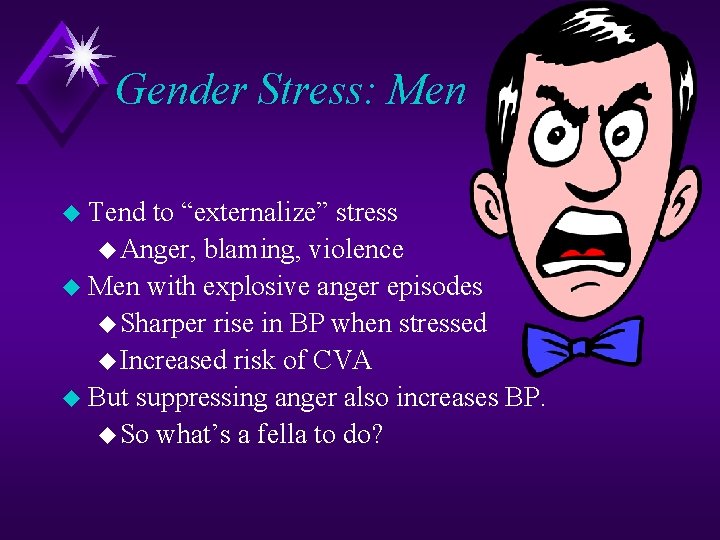 Gender Stress: Men u Tend to “externalize” stress u Anger, blaming, violence u Men