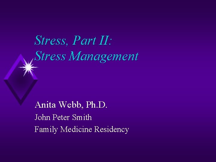 Stress, Part II: Stress Management Anita Webb, Ph. D. John Peter Smith Family Medicine
