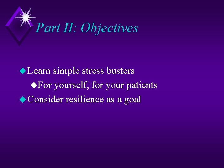 Part II: Objectives u Learn simple stress busters u. For yourself, for your patients