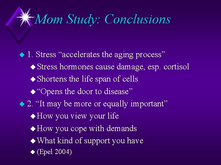 Mom Study: Conclusions u 1. Stress “accelerates the aging process” u Stress hormones cause