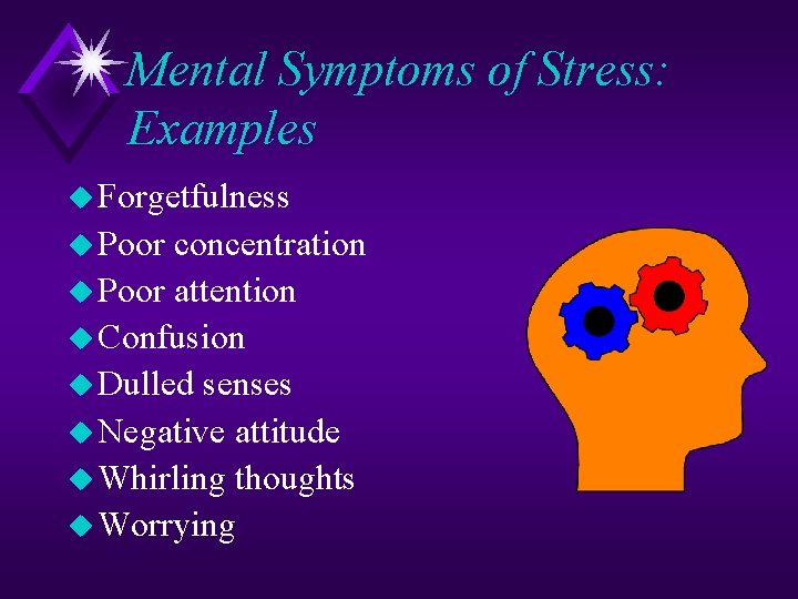 Mental Symptoms of Stress: Examples u Forgetfulness u Poor concentration u Poor attention u