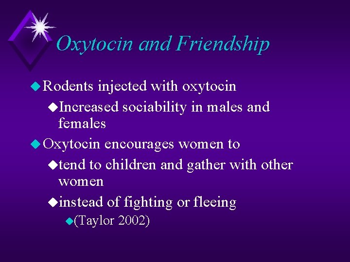 Oxytocin and Friendship u Rodents injected with oxytocin u. Increased sociability in males and