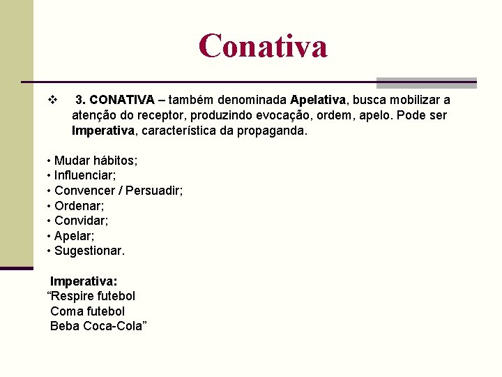 Conativa 3. CONATIVA – também denominada Apelativa, busca mobilizar a atenção do receptor, produzindo