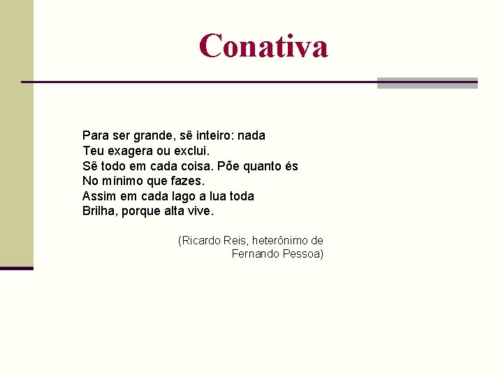 Conativa Para ser grande, sê inteiro: nada Teu exagera ou exclui. Sê todo em
