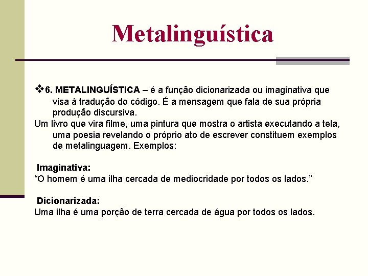 Metalinguística 6. METALINGUÍSTICA – é a função dicionarizada ou imaginativa que visa à tradução