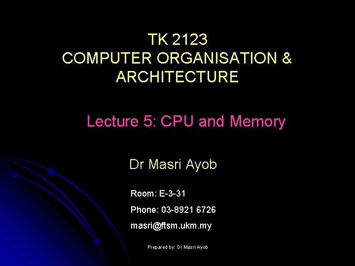 TK 2123 COMPUTER ORGANISATION & ARCHITECTURE Lecture 5: CPU and Memory Dr Masri Ayob TK 2123 COMPUTER ORGANISATION & ARCHITECTURE Lecture 5: CPU and Memory Dr Masri Ayob