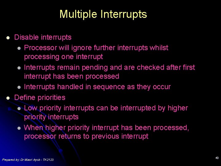 Multiple Interrupts l l Disable interrupts l Processor will ignore further interrupts whilst processing Multiple Interrupts l l Disable interrupts l Processor will ignore further interrupts whilst processing