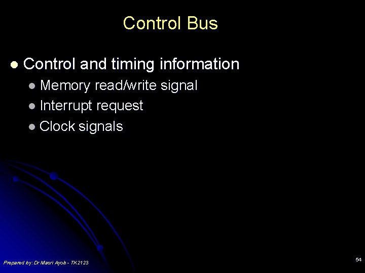 Control Bus l Control and timing information l Memory read/write signal l Interrupt request Control Bus l Control and timing information l Memory read/write signal l Interrupt request