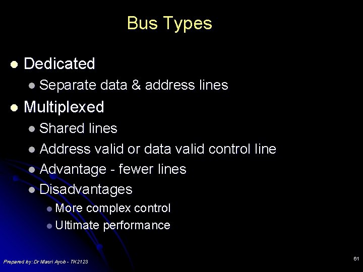 Bus Types l Dedicated l Separate l data & address lines Multiplexed l Shared Bus Types l Dedicated l Separate l data & address lines Multiplexed l Shared