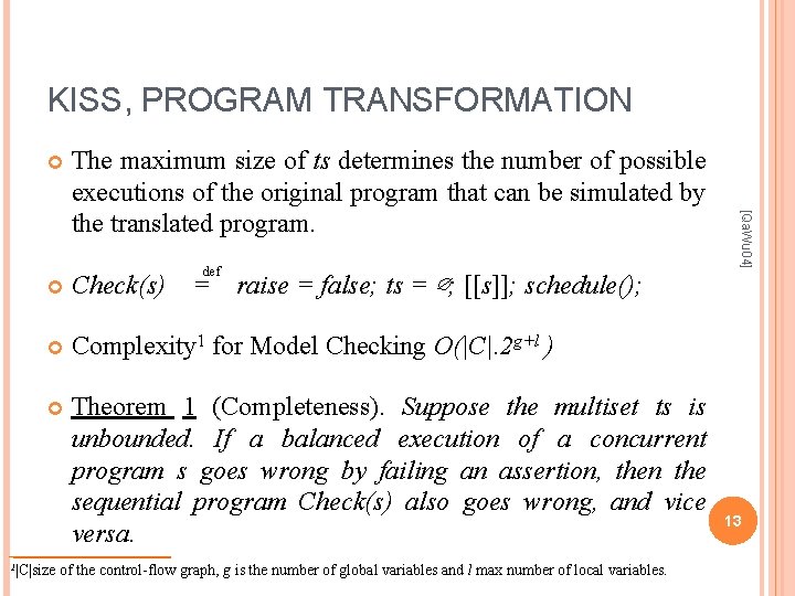 KISS, PROGRAM TRANSFORMATION def Check(s) Complexity 1 for Model Checking O(|C|. 2 g+l ) KISS, PROGRAM TRANSFORMATION def Check(s) Complexity 1 for Model Checking O(|C|. 2 g+l )