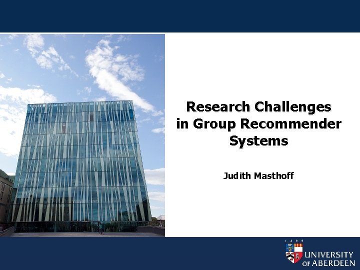 Research Challenges in Group Recommender Systems Judith Masthoff 
