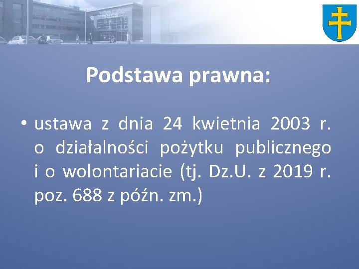 Podstawa prawna: • ustawa z dnia 24 kwietnia 2003 r. o działalności pożytku publicznego Podstawa prawna: • ustawa z dnia 24 kwietnia 2003 r. o działalności pożytku publicznego