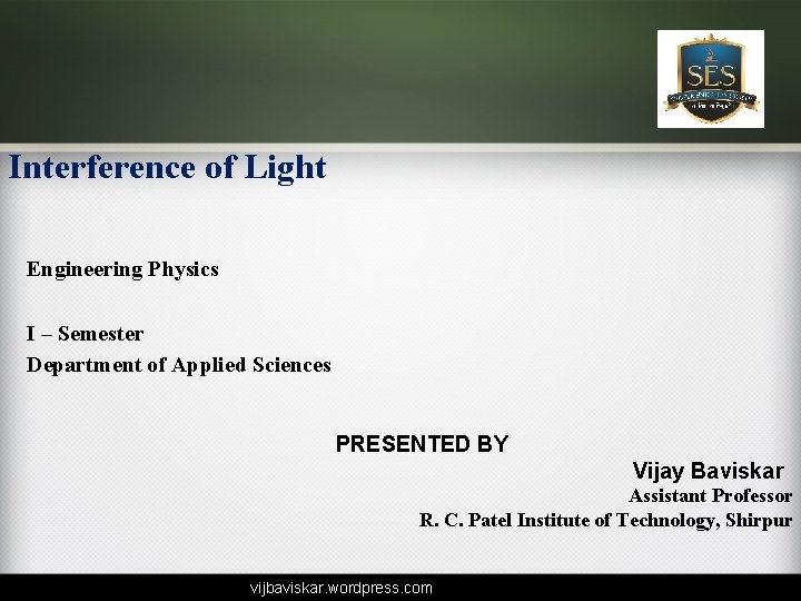 Interference of Light Engineering Physics I – Semester Department of Applied Sciences PRESENTED BY