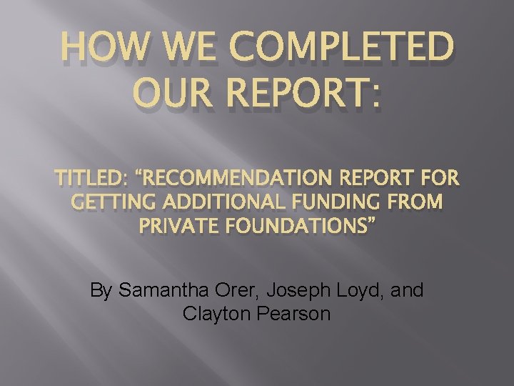 HOW WE COMPLETED OUR REPORT: TITLED: “RECOMMENDATION REPORT FOR GETTING ADDITIONAL FUNDING FROM PRIVATE