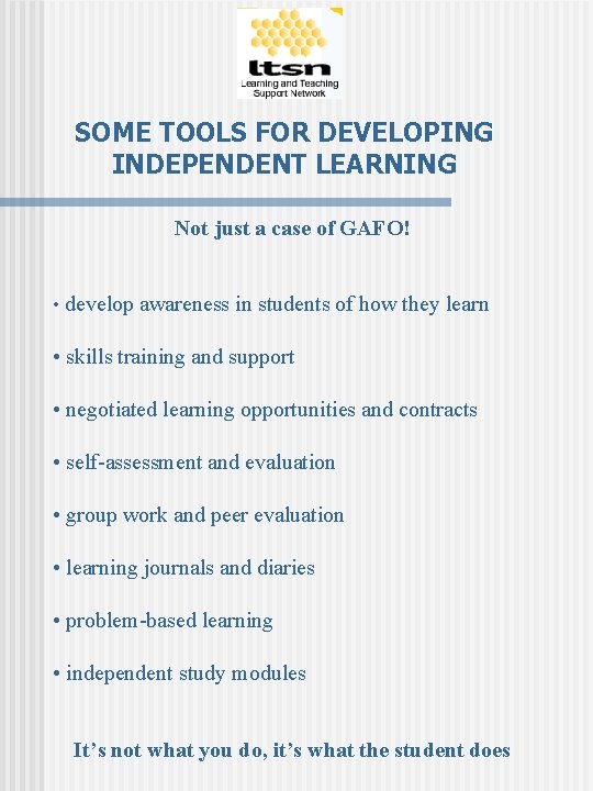 SOME TOOLS FOR DEVELOPING INDEPENDENT LEARNING Not just a case of GAFO! • develop