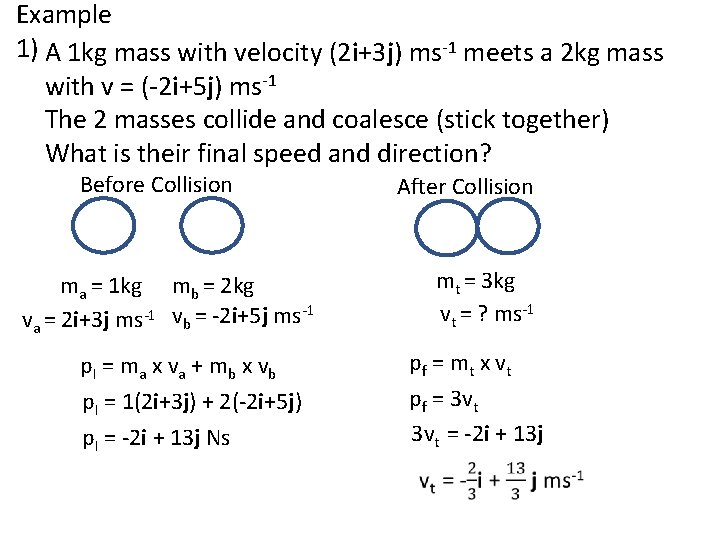 Example 1) A 1 kg mass with velocity (2 i+3 j) ms-1 meets a