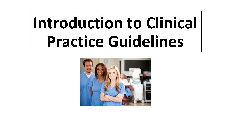 Introduction to Clinical Practice Guidelines 