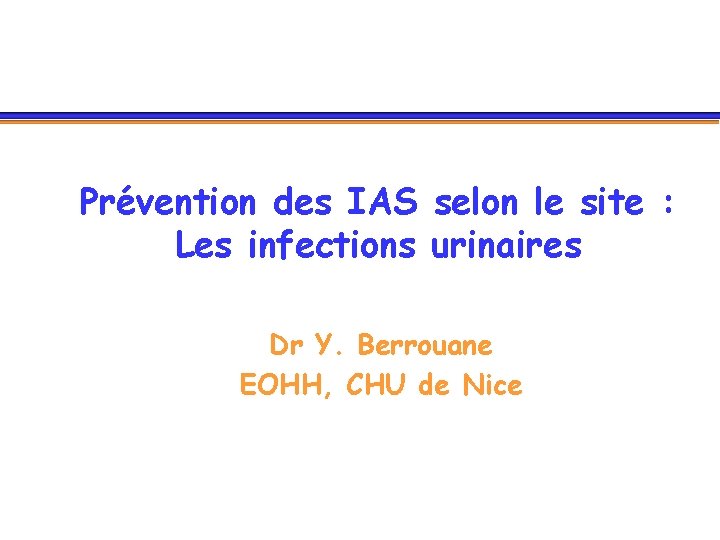 Prévention des IAS selon le site : Les infections urinaires Dr Y. Berrouane EOHH,