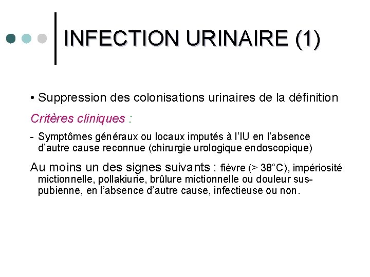 INFECTION URINAIRE (1) • Suppression des colonisations urinaires de la définition Critères cliniques :