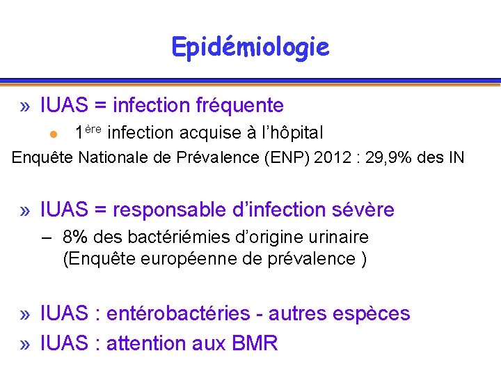 Epidémiologie » IUAS = infection fréquente l 1ère infection acquise à l’hôpital Enquête Nationale