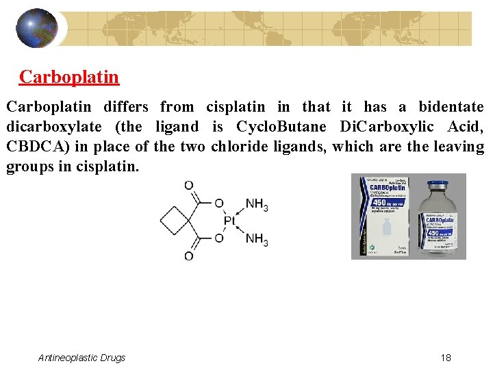 Carboplatin differs from cisplatin in that it has a bidentate dicarboxylate (the ligand is