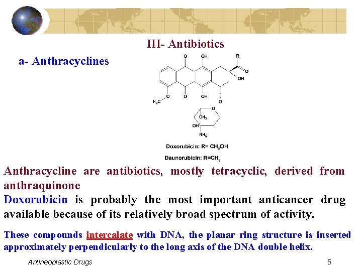 III- Antibiotics a- Anthracyclines Anthracycline are antibiotics, mostly tetracyclic, derived from anthraquinone Doxorubicin is