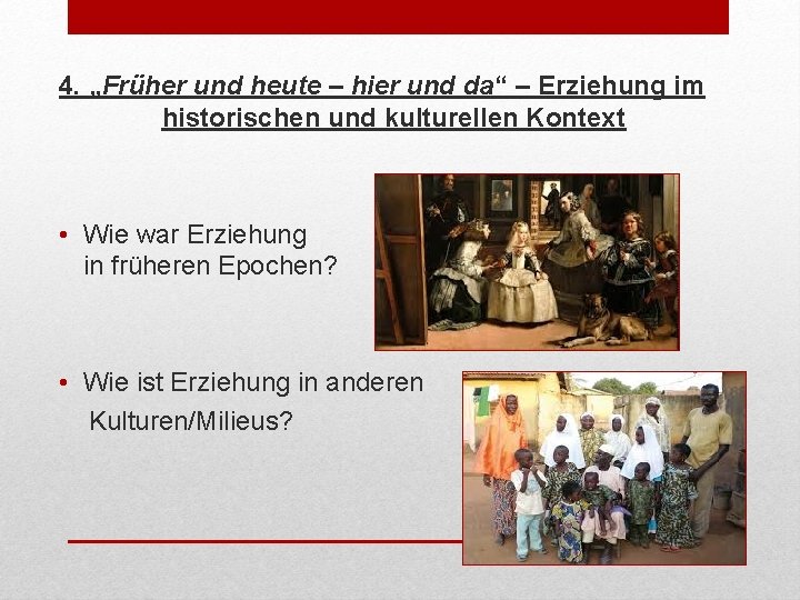 4. „Früher und heute – hier und da“ – Erziehung im historischen und kulturellen