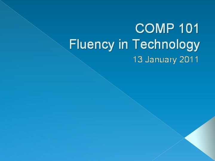COMP 101 Fluency in Technology 13 January 2011 