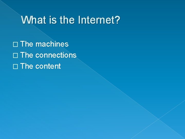 What is the Internet? � The machines � The connections � The content 