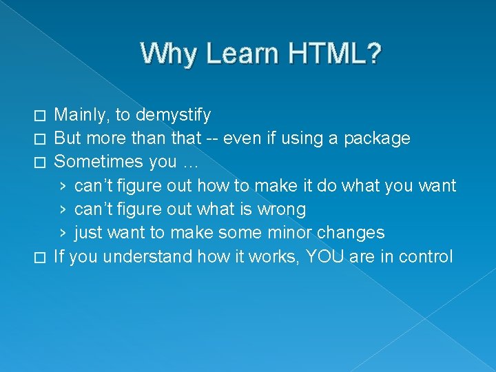 Why Learn HTML? Mainly, to demystify � But more than that -- even if