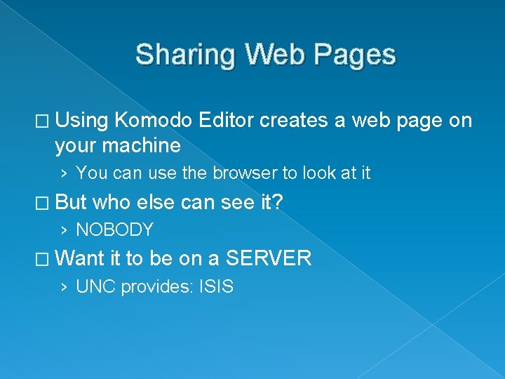 Sharing Web Pages � Using Komodo Editor creates a web page on your machine