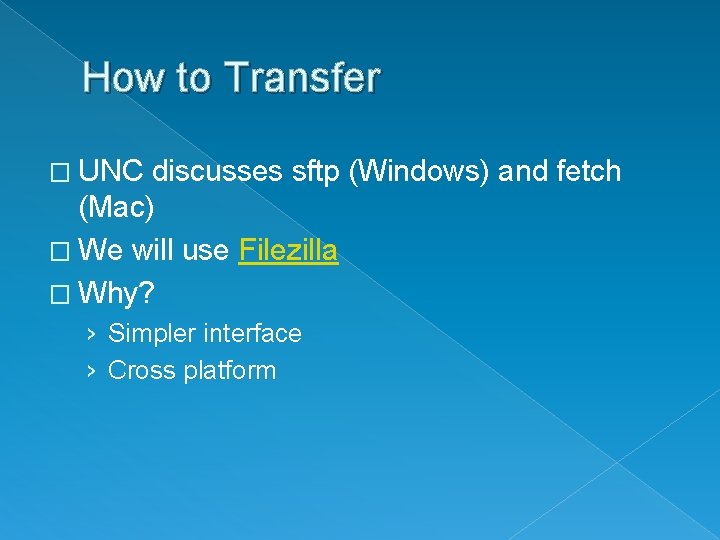 How to Transfer � UNC discusses sftp (Windows) and fetch (Mac) � We will