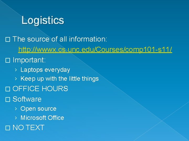Logistics The source of all information: http: //wwwx. cs. unc. edu/Courses/comp 101 -s 11/