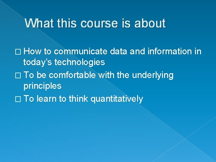 What this course is about � How to communicate data and information in today’s