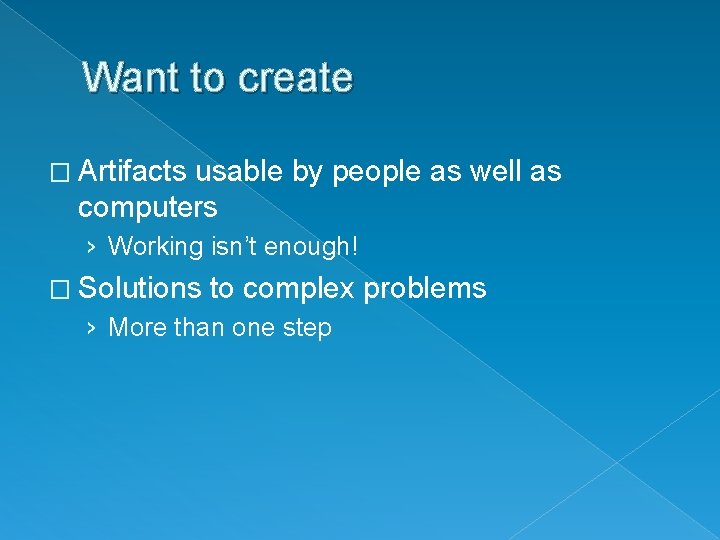 Want to create � Artifacts usable by people as well as computers › Working