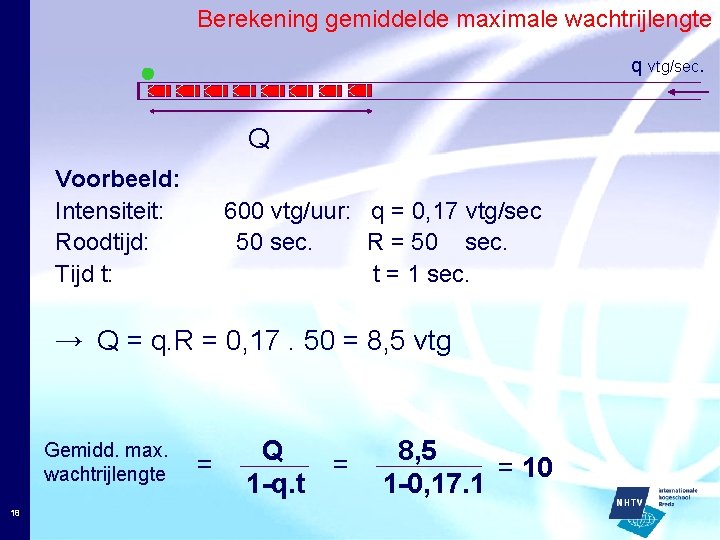 Berekening gemiddelde maximale wachtrijlengte q vtg/sec. Q Voorbeeld: Intensiteit: Roodtijd: Tijd t: 600 vtg/uur: